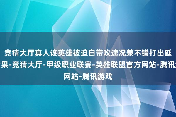 竞猜大厅真人该英雄被迫自带攻速况兼不错打出延缓后果-竞猜大厅-甲级职业联赛-英雄联盟官方网站-腾讯游戏