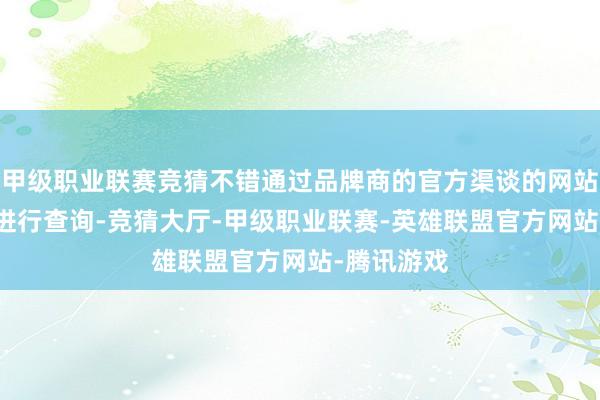 甲级职业联赛竞猜不错通过品牌商的官方渠谈的网站或者APP进行查询-竞猜大厅-甲级职业联赛-英雄联盟官方网站-腾讯游戏