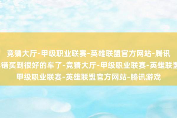 竞猜大厅-甲级职业联赛-英雄联盟官方网站-腾讯游戏国内这一价位不错买到很好的车了-竞猜大厅-甲级职业联赛-英雄联盟官方网站-腾讯游戏