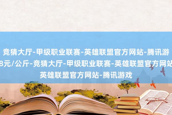 竞猜大厅-甲级职业联赛-英雄联盟官方网站-腾讯游戏出入3.78元/公斤-竞猜大厅-甲级职业联赛-英雄联盟官方网站-腾讯游戏