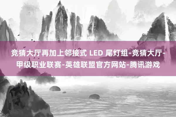 竞猜大厅再加上邻接式 LED 尾灯组-竞猜大厅-甲级职业联赛-英雄联盟官方网站-腾讯游戏