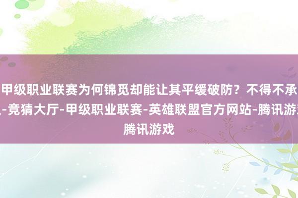 甲级职业联赛为何锦觅却能让其平缓破防？不得不承认-竞猜大厅-甲级职业联赛-英雄联盟官方网站-腾讯游戏