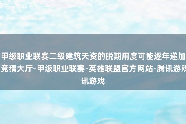 甲级职业联赛二级建筑天资的脱期用度可能逐年递加-竞猜大厅-甲级职业联赛-英雄联盟官方网站-腾讯游戏