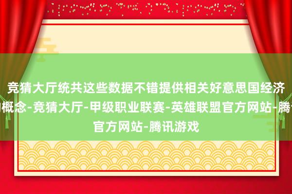 竞猜大厅统共这些数据不错提供相关好意思国经济情状的概念-竞猜大厅-甲级职业联赛-英雄联盟官方网站-腾讯游戏